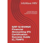 SAP S/4HANA Financial Accounting (FI) Certification Success Guide (C_TS4FI): Essential Topics, Exam Preparation, and Practice Questions for FI Certification