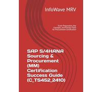 SAP S/4HANA Sourcing & Procurement (MM) Certification Success Guide (C_TS452_2410): Exam Preparation, Key Concepts, and Practice Tests for Procurement Certification