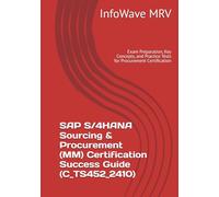 SAP S/4HANA Sourcing & Procurement (MM) Certification Success Guide (C_TS452_2410): Exam Preparation, Key Concepts, and Practice Tests for Procurement Certification