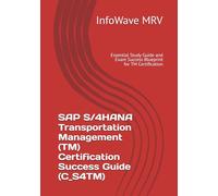 SAP S/4HANA Transportation Management (TM) Certification Success Guide (C_S4TM): Essential Study Guide and Exam Success Blueprint for TM Certification