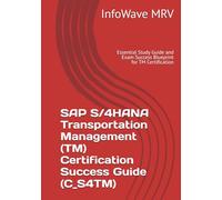 SAP S/4HANA Transportation Management (TM) Certification Success Guide (C_S4TM): Essential Study Guide and Exam Success Blueprint for TM Certification