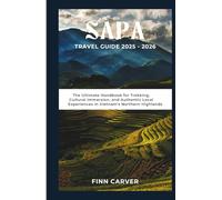 Sapa Travel Guide 2025-2026: The Ultimate Handbook for Trekking, Cultural Immersion, and Authentic Local Experiences in Vietnam's Northern Highlands
