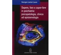 Sapere, Fare E Saper-Fare In Psichiatria, Psicopatologia, Clinica Ed Epistemologia