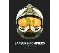 Sapeurs-pompiers de Paris: La fabuleuse histoire d'une brigade mythique
