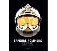 Sapeurs-pompiers de Paris: La fabuleuse histoire d'une brigade mythique