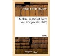 Saphira, ou Paris et Rome sous l'Empire. Tome 3 Auguste-Hilarion Kératry (Auteur)