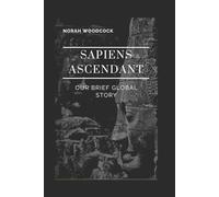 SAPIENS ASCENDANT: Our Brief Global Story