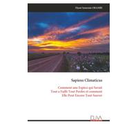Sapiens Climaticus: Comment une Espèce qui Savait Tout a Failli Tout Perdre et comment Elle Peut Encore Tout Sauver