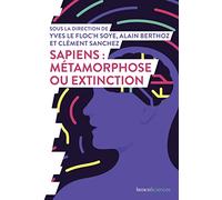 Sapiens : métamorphose ou extinction ? Yves Le Floc'h Soye (Auteur), Yves Le Floc'h Soye (Edité par), Alain Berthoz (Auteur), Alain Berthoz (Edité par), Clément Sanchez (Auteur), Clément Sanchez (Edit