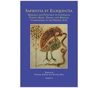Sapientia Et Eloquentia: Meaning And Function In Liturgical Poetry, Music, Drama, And Biblical Commentary In The Middle Ages