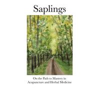 Saplings: On the Path to Mastery in Acupuncture and Herbal Medicine