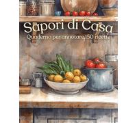 Sapori di Casa: Quaderno per Annotare 150 Ricette