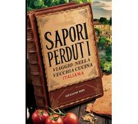Sapori Perduti: Viaggio nella Vecchia Cucina Italiana