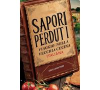 Sapori Perduti: Viaggio nella Vecchia Cucina Italiana