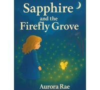 Sapphire and the Firefly Grove: A Magical Children’s Story About Fireflies, Friendship, and Finding Light