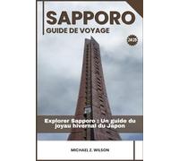 SAPPORO GUIDE DE VOYAGE: Explorer Sapporo: Un guide du joyau hivernal du Japon
