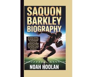 SAQUON BARKLEY BIOGRAPHY: Breaking Tackles, Breaking Records: The Unstoppable Journey of an American Football Running Back Who Turned Raw Talent Into Generational Excellence