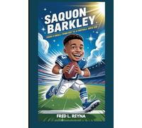 SAQUON BARKLEY : FROM A SMALL-TOWN BOY TO A FOOTBALL WHIZ KID: DREAM BIG, TRAIN HARD AND NEVER QUIT