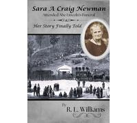Sara A Craig Newman: Attended Abe Lincoln's Funeral - Her Story Finally Told