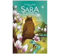 Sara et le secret de la loi de l'attraction – Tome 2 : La Pratique