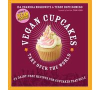 Vegan Cupcakes Take Over the World: 75 Dairy-Free Recipes for Cupcakes that Rule