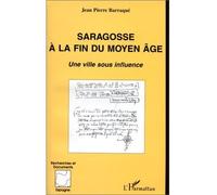 Saragosse À La Fin Du Moyen Age : Une Ville Sous Influence