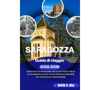 SARAGOZZA Guida di viaggio 2025-2026: Esplora la ricca storia della città, la sua vivace cultura, la sua deliziosa cucina e le sue attrazioni imperdibili per un'avventura indimenticabile.
