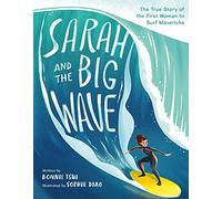 Sarah and the Big Wave: The True Story of the First Woman to Surf Mavericks