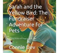 Sarah and the Yellow Bird: The Fundraiser Adventure for Pets: Finding Homes for Dogs in Need