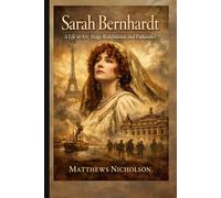 Sarah Bernhardt: A Life in Art, Stage Redefinition, and Endurance