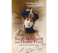 Sarah Bernhardt And Docteur Pozzi : Letters Of Love And Friendship