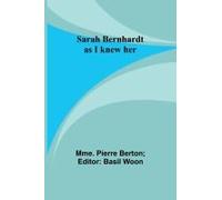 Sarah Bernhardt As I Knew Her