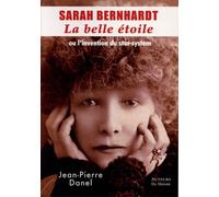 Sarah Bernhardt - La Belle Étoile, Ou L'invention Du Star-System