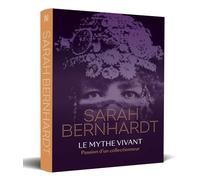 Sarah Bernhardt - Le mythe vivant - Passion d'un collectionneur