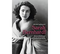 Sarah Bernhardt: Scandaleuse et indomptable