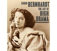Sarah Bernhardt: The Art of High Drama
