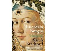Lucrezia Borgia: Life, Love and Death in Renaissance Italy