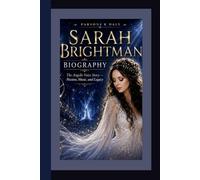 SARAH BRIGHTMAN BIOGRAPHY: The Angelic Voice Story - Passion, Music, and Legacy