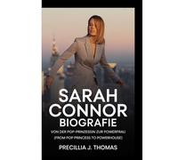 SARAH CONNOR BIOGRAFIE: Von Der Pop-Prinzessin Zur Powerfrau (From Pop Princess To Powerhouse)