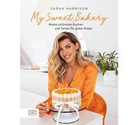 Sarah Harrison My Sweet Bakery: Meine schönsten Kuchen und Torten für je (Relié)