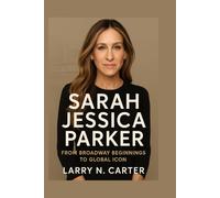 SARAH JESSICA PARKER: From Broadway Beginnings to Global Icon