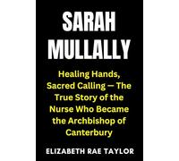 Sarah Mullally: Healing Hands, Sacred Calling - The True Story of the Nurse Who Became the Archbishop of Canterbury