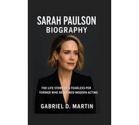 SARAH PAULSON BIOGRAPHY: THE LIFE STORY OF A FEARLESS PERFORMER WHO REDEFINED MODERN ACTING