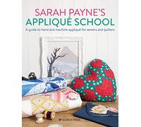 Sarah Payne’s Applique School: A Guide to Hand and Machine Applique for Sewers and Quilters