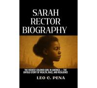 SARAH RECTOR BIOGRAPHY: The Richest Colored Girl in America - The Untold Story of Wealth, Race, and Resilience