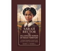 Sarah Rector: The Millionaire Heiress of Indian Territory: A Historical Biography of Wealth, Race, and Legacy in Early 20th-Century America