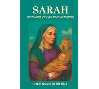 SARAH: THE WOMAN OF GOD’S FULFILLED PROMISE: How a Woman’s Faith Turned Waiting into a Miracle and Shaped the History of Humanity