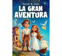 Sarah y Jack : La Gran Aventura: Un cuento ilustrado para niños y niñas de 7 a 12 años, el regalo perfecto. Una historia sobre el coraje, la amistad y los lazos familiares, rica en giros y sorpresas