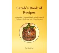 Sarah's Book of Recipes: A Victorian Provincial Lady's Collection of Cookery, Medicinal and Other Recipes