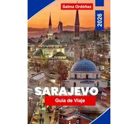 SARAJEVO Guía de viaje 2026: Descubre el patrimonio otomano, calles históricas, monumentos culturales, gastronomía local y consejos prácticos para tu viaje a Bosnia y Herzegovina